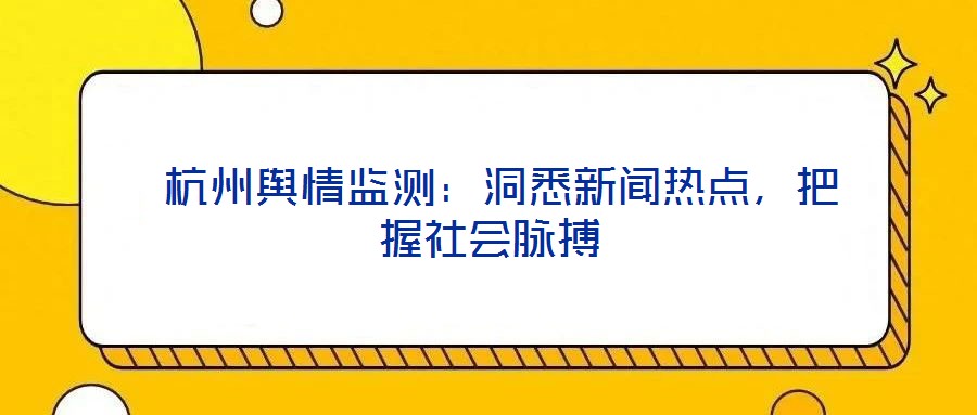  杭州輿情監測：洞悉新聞熱點，把握社會脈搏