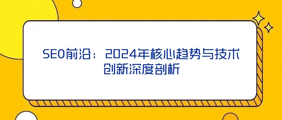 SEO前沿：2024年核心趨勢與技術創新深度剖析