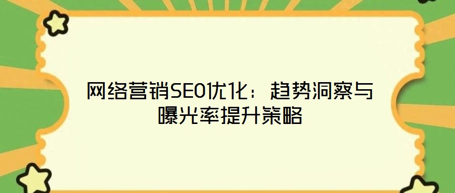 網絡營銷SEO優化：趨勢洞察與曝光率提升策略