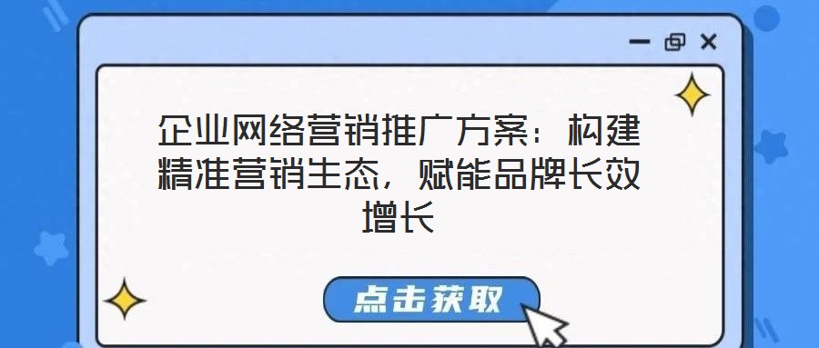 企業網絡營銷推廣方案：構建精準營銷生態，賦能品牌長效增長