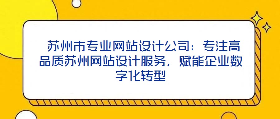  蘇州市專業網站設計公司：專注高品質蘇州網站設計服務，賦能企業數字化轉型
