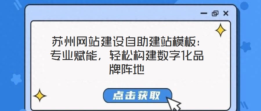  蘇州網站建設自助建站模板：專業賦能，輕松構建數字化品牌陣地