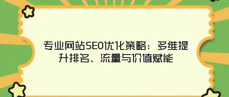 專業網站SEO優化策略：多維提升排名、流量與價值賦能