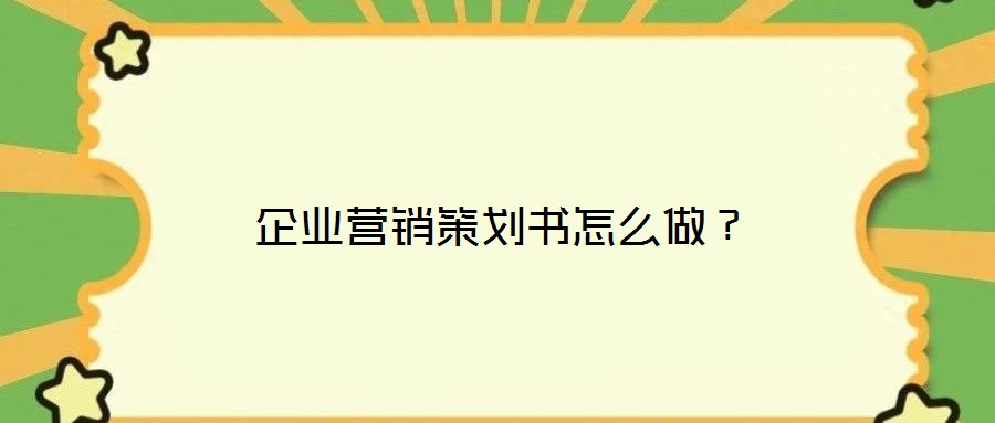 企業營銷策劃書怎么做？