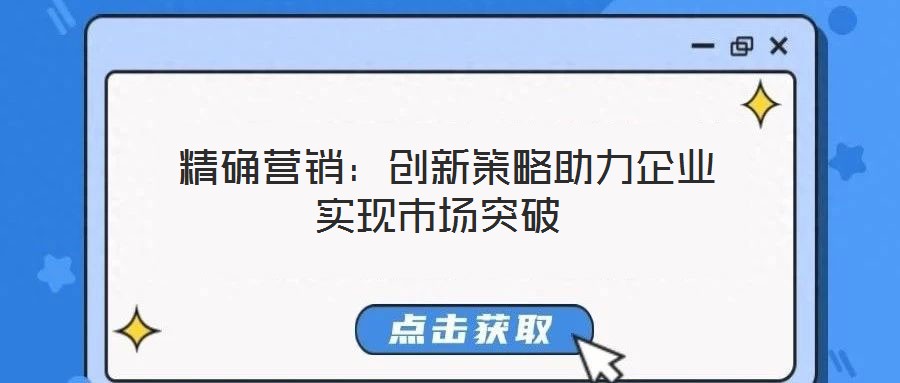  精確營銷：創新策略助力企業實現市場突破