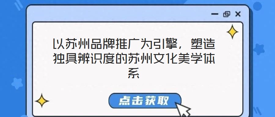 以蘇州品牌推廣為引擎，塑造獨(dú)具辨識(shí)度的蘇州文化美學(xué)體系