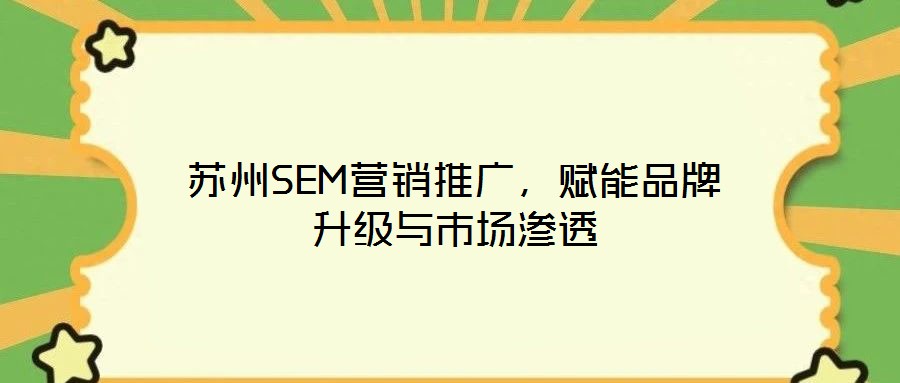 蘇州SEM營(yíng)銷推廣，賦能品牌升級(jí)與市場(chǎng)滲透