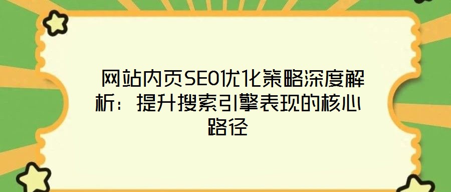  網(wǎng)站內(nèi)頁SEO優(yōu)化策略深度解析：提升搜索引擎表現(xiàn)的核心路徑