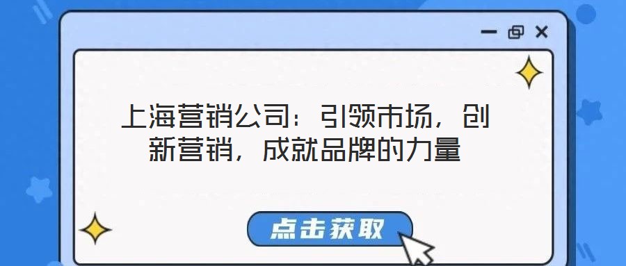 上海營銷公司：引領市場，創(chuàng)新營銷，成就品牌的力量