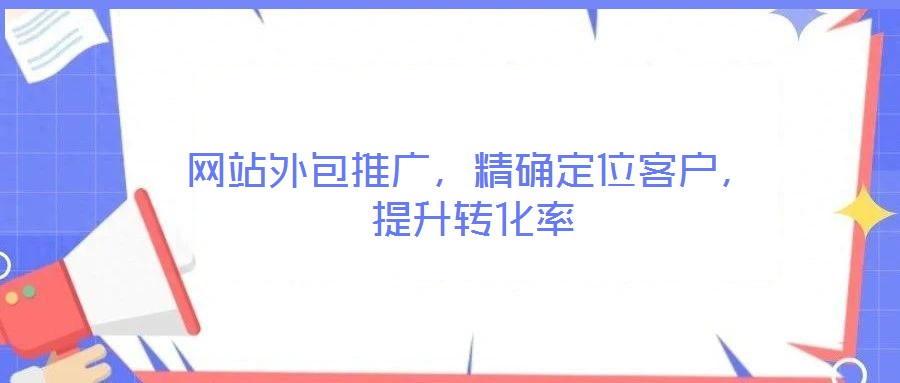 網站外包推廣，精確定位客戶，提升轉化率