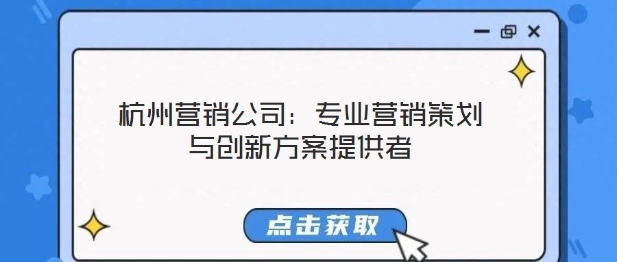杭州營銷公司：專業(yè)營銷策劃與創(chuàng)新方案提供者