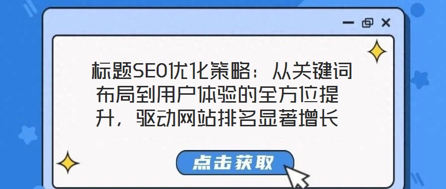  標題SEO優(yōu)化策略：從關鍵詞布局到用戶體驗的全方位提升，驅(qū)動網(wǎng)站排名顯著增長