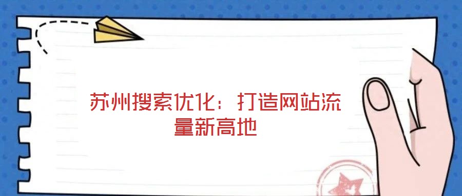 蘇州搜索優化：打造網站流量新高地
