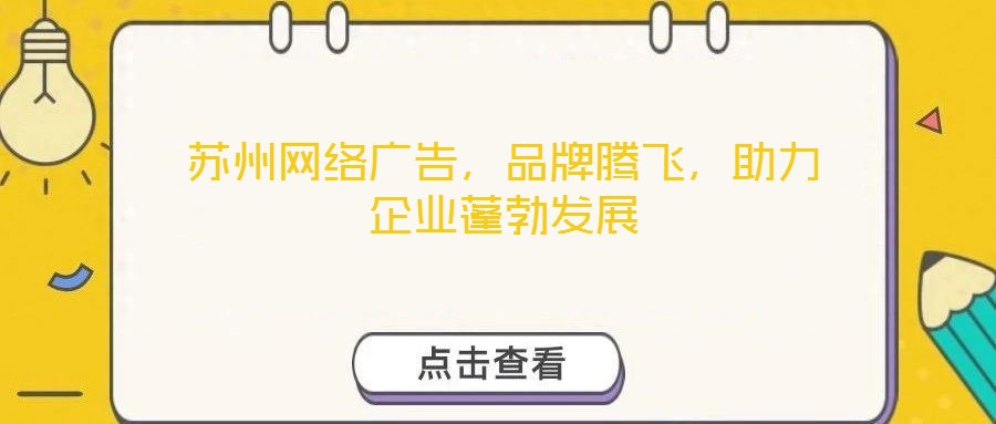 蘇州網(wǎng)絡(luò)廣告，品牌騰飛，助力企業(yè)蓬勃發(fā)展