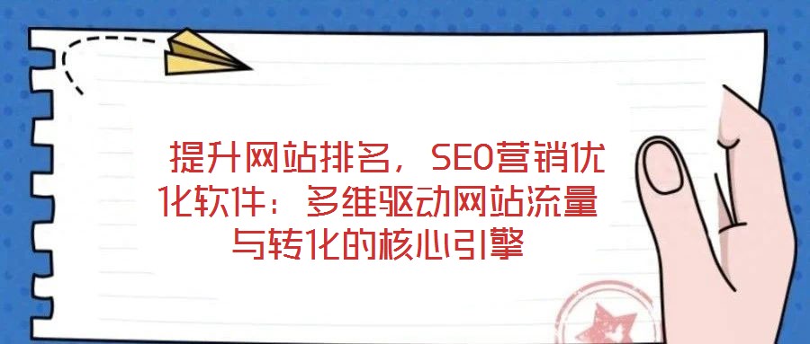  提升網站排名，SEO營銷優化軟件：多維驅動網站流量與轉化的核心引擎