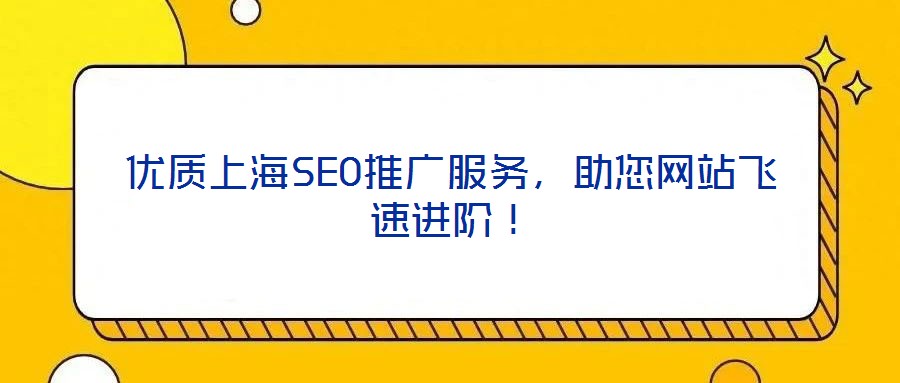優(yōu)質(zhì)上海SEO推廣服務(wù)，助您網(wǎng)站飛速進階！