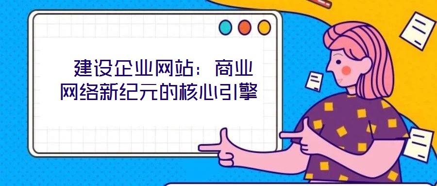  建設企業網站：商業網絡新紀元的核心引擎