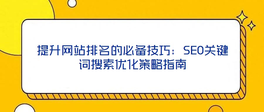 提升網站排名的必備技巧：SEO關鍵詞搜索優化策略指南