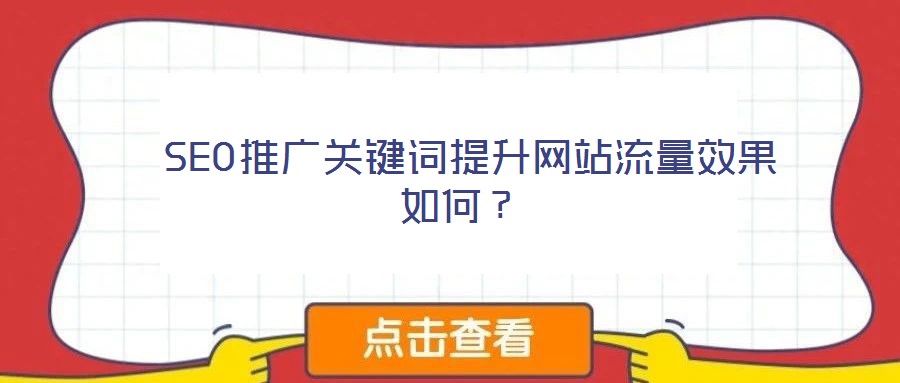  SEO推廣關鍵詞提升網站流量效果如何？