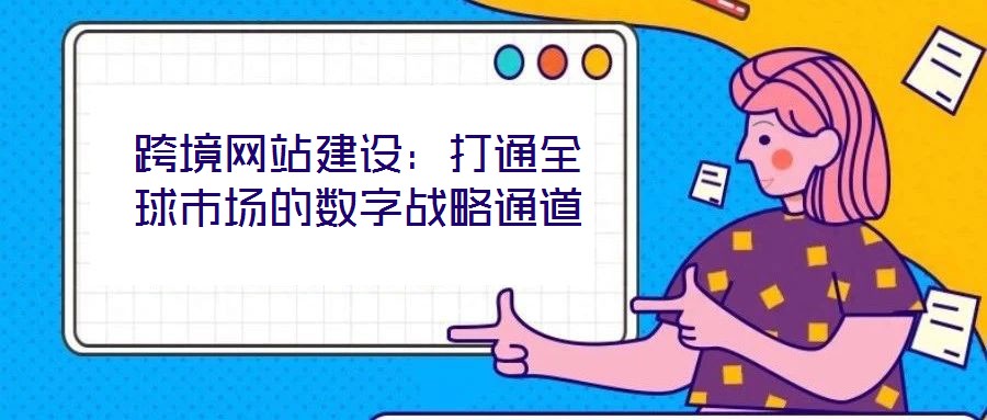 跨境網站建設：打通全球市場的數字戰略通道
