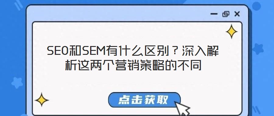SEO和SEM有什么區(qū)別？深入解析這兩個(gè)營銷策略的不同