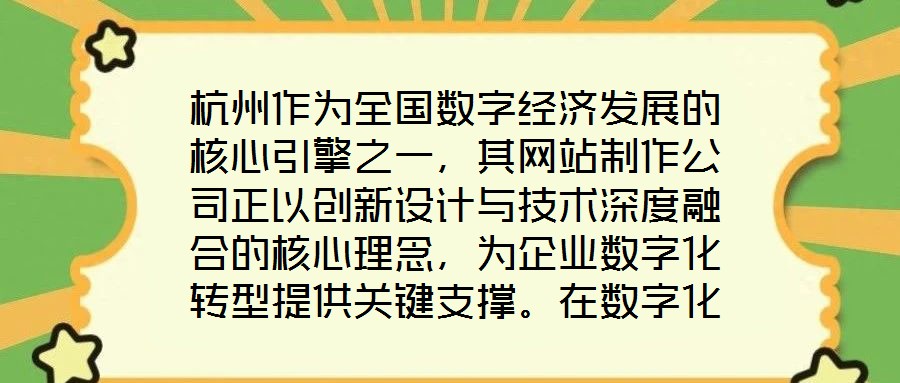 杭州作為全國(guó)數(shù)字經(jīng)濟(jì)發(fā)展的核心引擎之一，其網(wǎng)站制作公司正以創(chuàng)新設(shè)計(jì)與技術(shù)深度融合的核心理念，為企業(yè)數(shù)字化轉(zhuǎn)型提供關(guān)鍵支撐。在數(shù)字化浪潮席卷全球的當(dāng)下，企業(yè)官網(wǎng)已