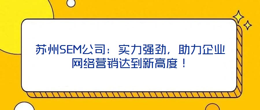 蘇州SEM公司：實力強勁，助力企業網絡營銷達到新高度！