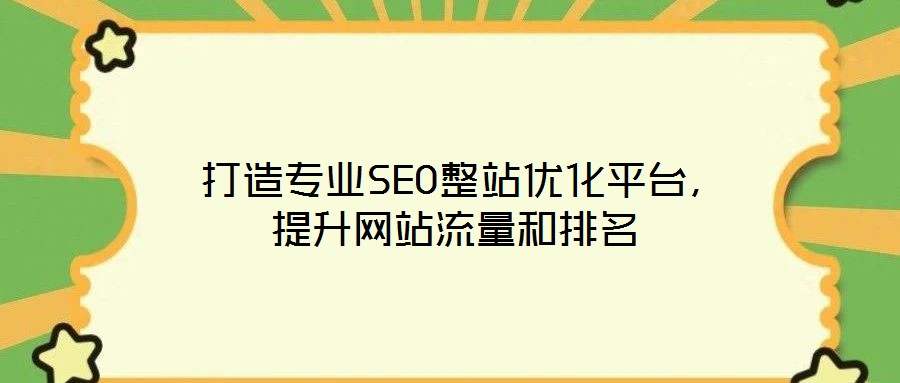  打造專業SEO整站優化平臺，提升網站流量和排名
