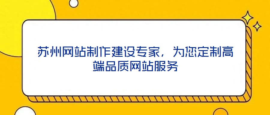蘇州網(wǎng)站制作建設(shè)專家，為您定制高端品質(zhì)網(wǎng)站服務(wù)