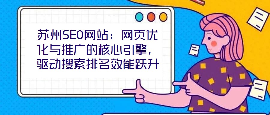 蘇州SEO網站：網頁優化與推廣的核心引擎，驅動搜索排名效能躍升