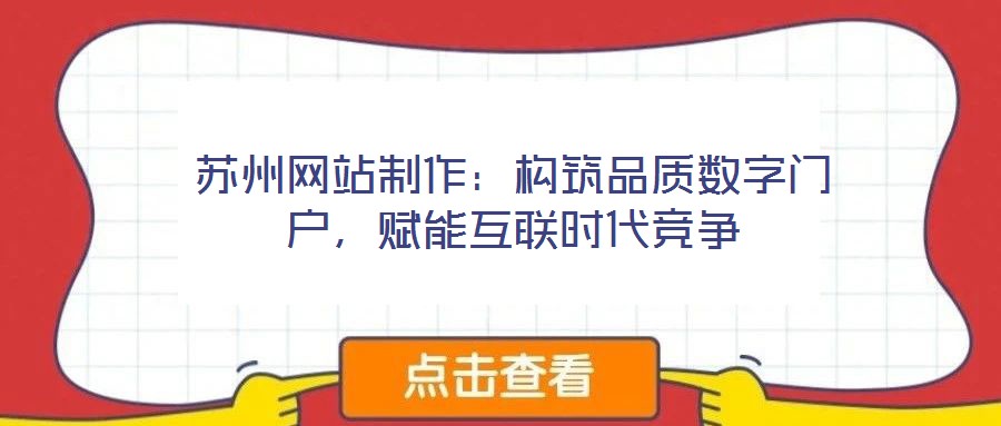 蘇州網(wǎng)站制作：構(gòu)筑品質(zhì)數(shù)字門戶，賦能互聯(lián)時(shí)代競爭