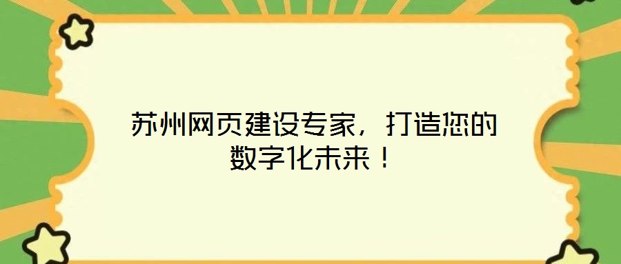 蘇州網(wǎng)頁建設(shè)專家，打造您的數(shù)字化未來！