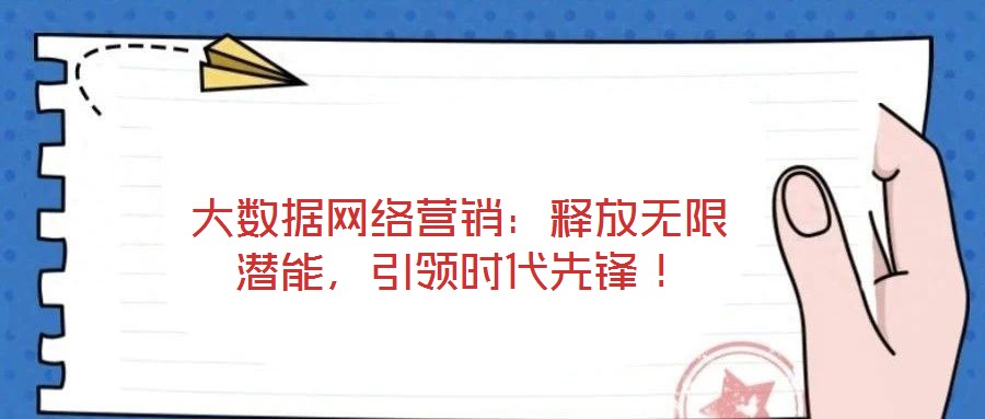 大數據網絡營銷：釋放無限潛能，引領時代先鋒！