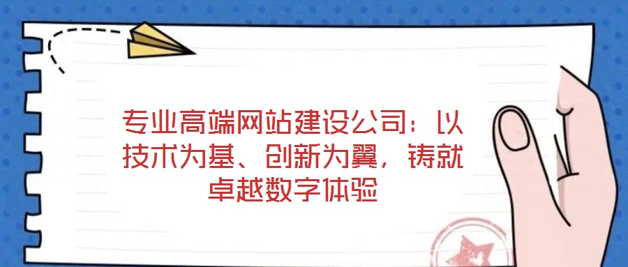 專業高端網站建設公司：以技術為基、創新為翼，鑄就卓越數字體驗