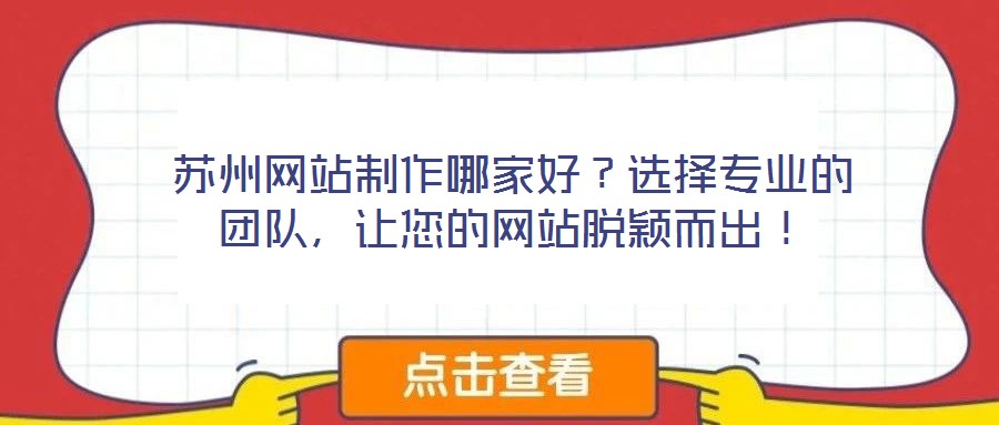 蘇州網(wǎng)站制作哪家好？選擇專業(yè)的團(tuán)隊(duì)，讓您的網(wǎng)站脫穎而出！