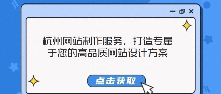 杭州網(wǎng)站制作服務(wù)，打造專屬于您的高品質(zhì)網(wǎng)站設(shè)計方案